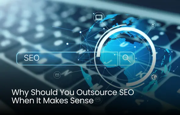 Why Should You Outsource SEO When It Makes Sense